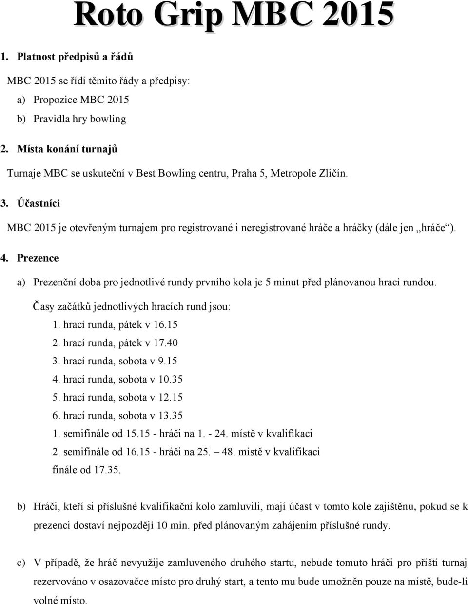 Účastníci MBC 2015 je otevřeným turnajem pro registrované i neregistrované hráče a hráčky (dále jen hráče ). 4.