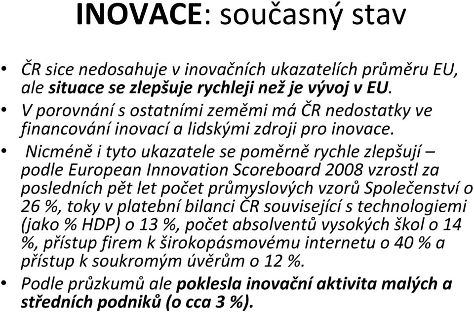 Nicméně i tyto ukazatele se poměrně rychle zlepšují podle European Innovation Scoreboard 2008 vzrostl za posledních pět let počet průmyslových vzorů Společenství o 26 %,