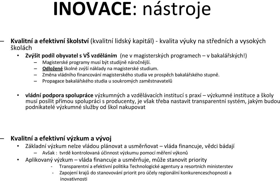 Propagace bakalářského studia u soukromých zaměstnavatelů vládní podpora spolupráce výzkumných a vzdělávacích institucí s praxí výzkumné instituce a školy musí posílit přímou spolupráci s producenty,