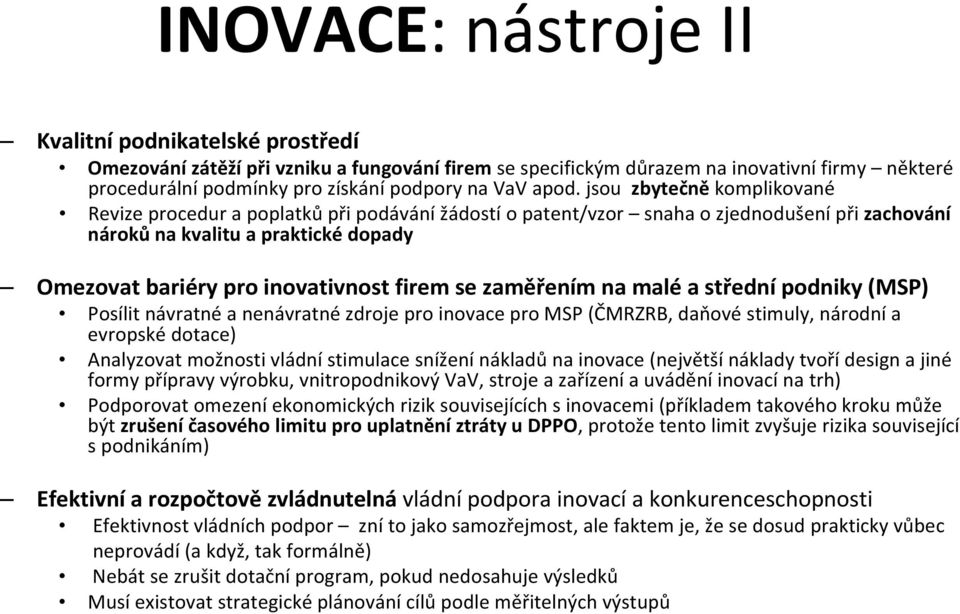 inovativnost firem se zaměřením na malé a střední podniky (MSP) Posílit návratné a nenávratné zdroje pro inovace pro MSP (ČMRZRB, daňové stimuly, národní a evropské dotace) Analyzovat možnosti vládní