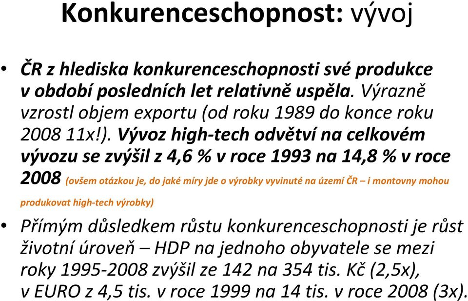 Vývoz high tech odvětví na celkovém vývozu se zvýšil z4,6 % vroce 1993 na 14,8 % vroce 2008 (ovšem otázkou je, do jaké míry jde o výrobky vyvinuté na