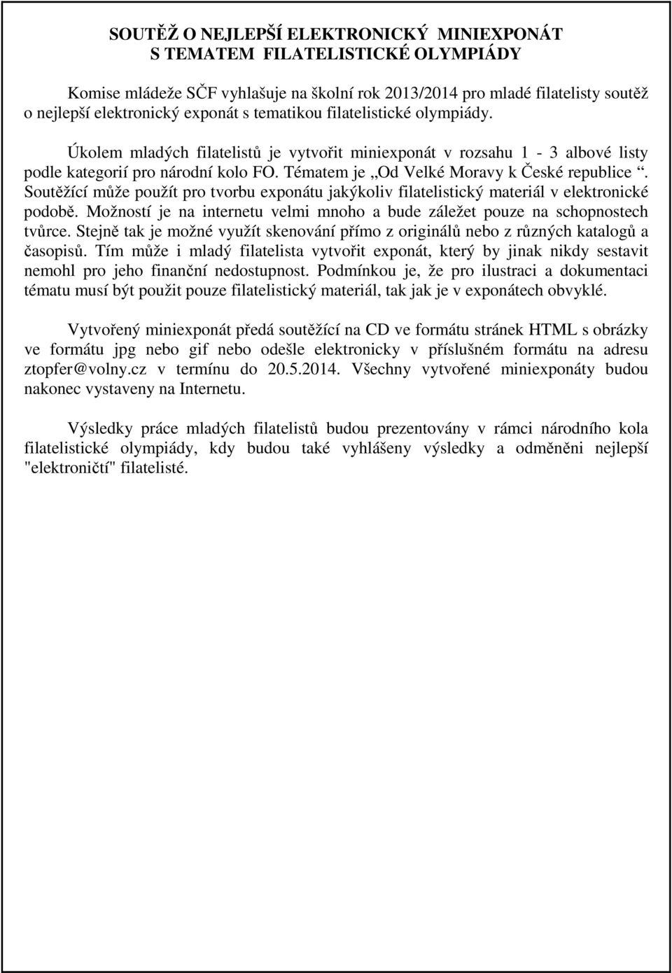 Soutěžící může použít pro tvorbu exponátu jakýkoliv filatelistický materiál v elektronické podobě. Možností je na internetu velmi mnoho a bude záležet pouze na schopnostech tvůrce.