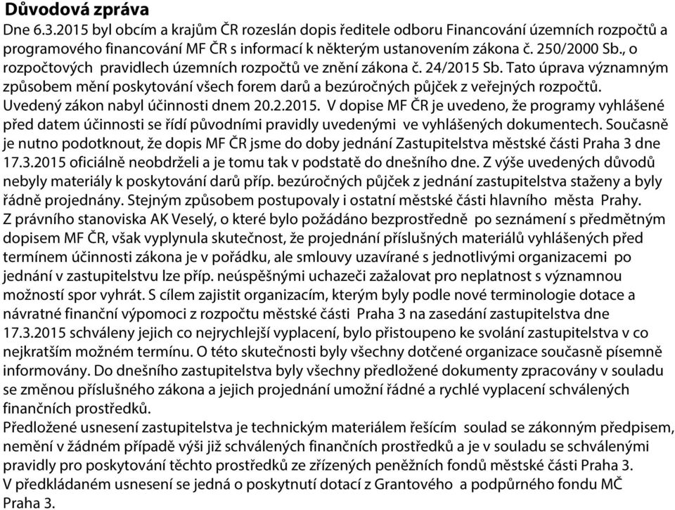 Uvedený zákon nabyl účinnosti dnem 20.2.2015. V dopise MF ČR je uvedeno, že programy vyhlášené před datem účinnosti se řídí původními pravidly uvedenými ve vyhlášených dokumentech.