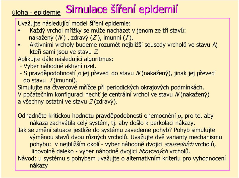 -S pravděpodobností p jej převeď do stavu N (nakažený), jinak jej převeď do stavu I (imunní). Simulujte na čtvercové mřížce při periodických okrajových podmínkách.