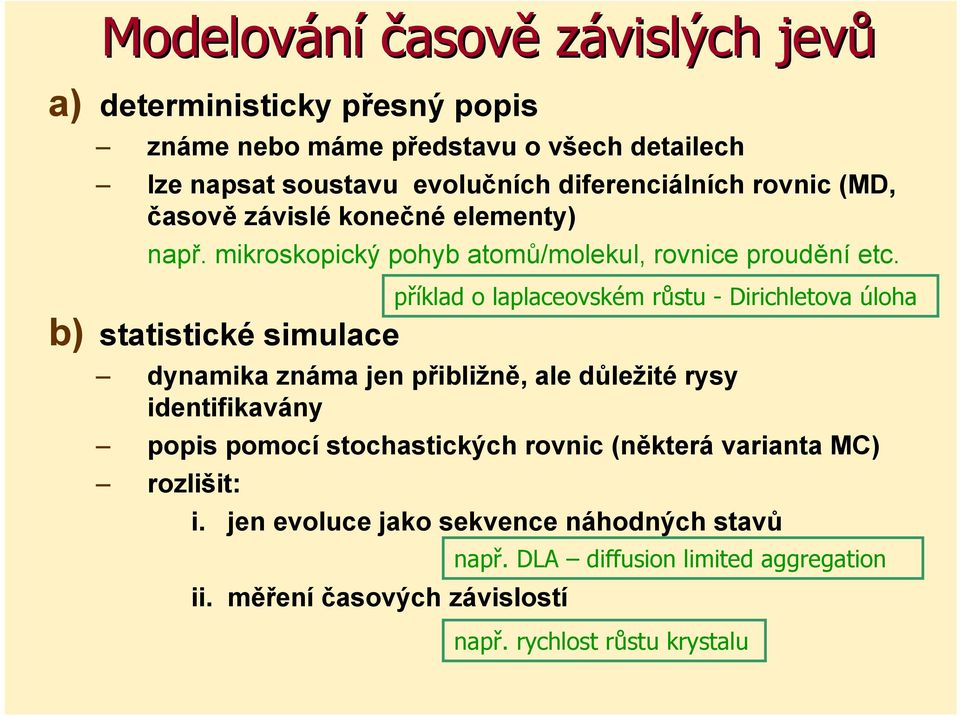 příklad o laplaceovském růstu - Dirichletova úloha b) statistické simulace dynamika známa jen přibližně, ale důležité rysy identifikavány popis pomocí