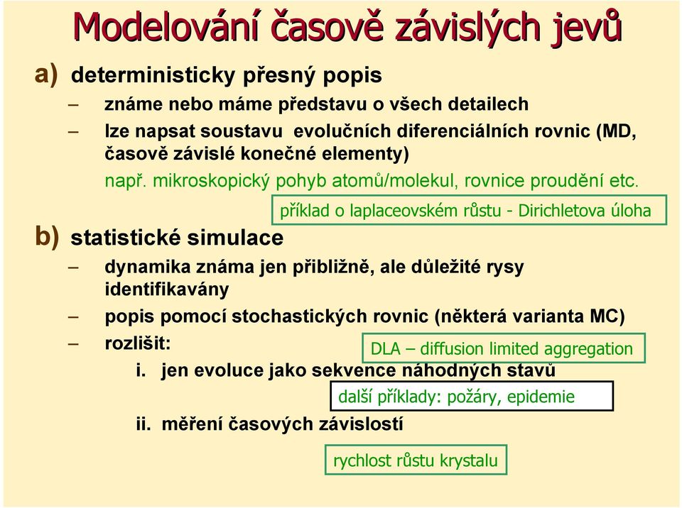 příklad o laplaceovském růstu - Dirichletova úloha b) statistické simulace dynamika známa jen přibližně, ale důležité rysy identifikavány popis pomocí