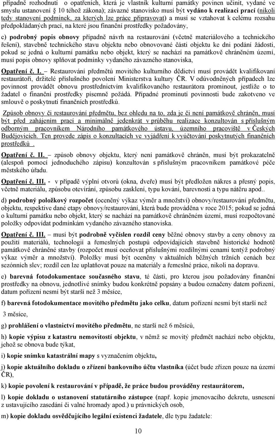 na restaurování (včetně materiálového a technického řešení), stavebně technického stavu objektu nebo obnovované části objektu ke dni podání žádosti, pokud se jedná o kulturní památku nebo objekt,
