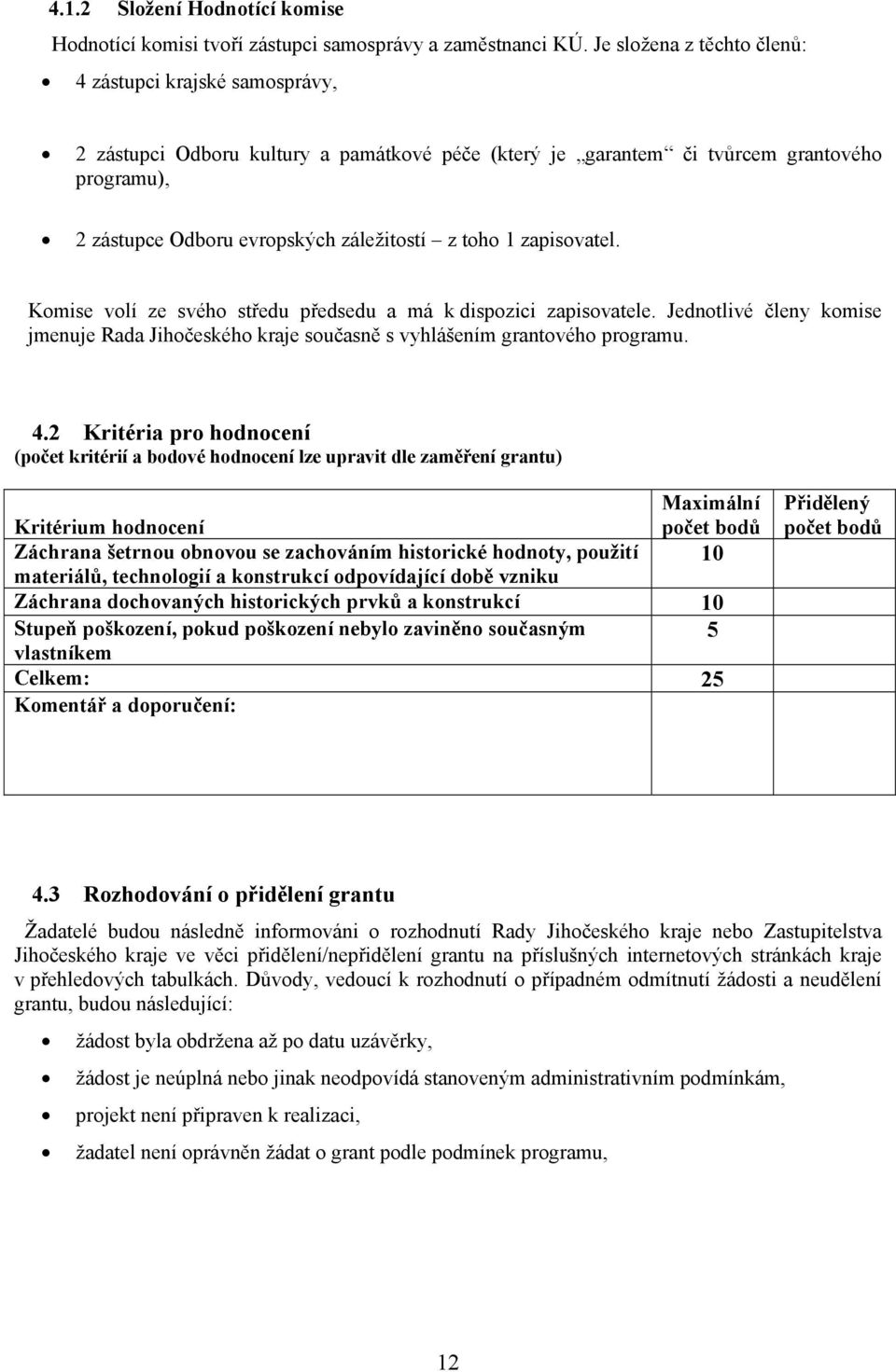 toho 1 zapisovatel. Komise volí ze svého středu předsedu a má k dispozici zapisovatele. Jednotlivé členy komise jmenuje Rada Jihočeského kraje současně s vyhlášením grantového programu. 4.