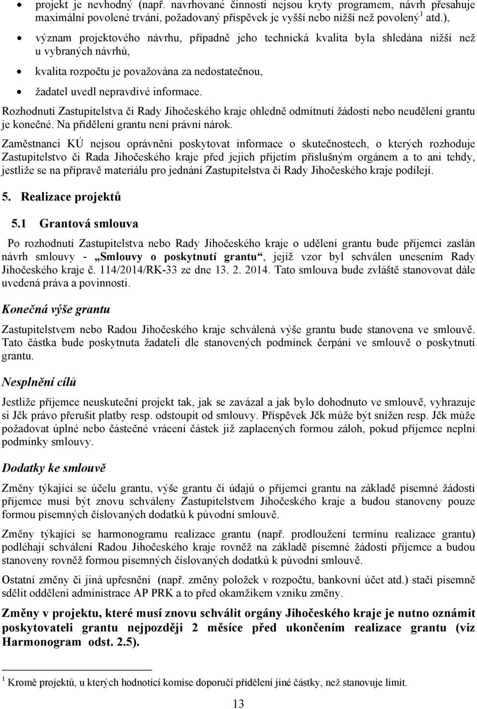 Rozhodnutí Zastupitelstva či Rady Jihočeského kraje ohledně odmítnutí žádosti nebo neudělení grantu je konečné. Na přidělení grantu není právní nárok.