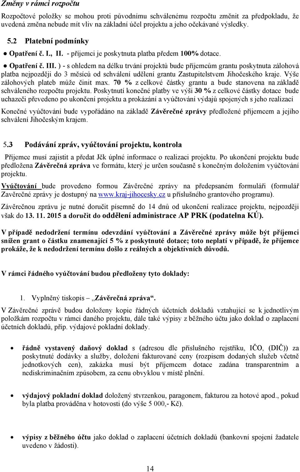 ) - s ohledem na délku trvání projektů bude příjemcům grantu poskytnuta zálohová platba nejpozději do 3 měsíců od schválení udělení grantu Zastupitelstvem Jihočeského kraje.