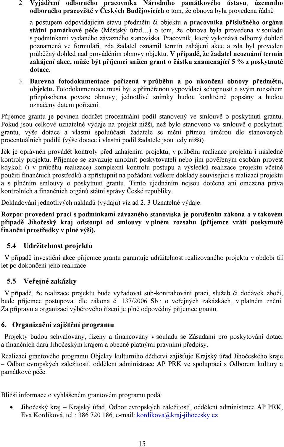 Pracovník, který vykonává odborný dohled poznamená ve formuláři, zda žadatel oznámil termín zahájení akce a zda byl proveden průběžný dohled nad prováděním obnovy objektu.