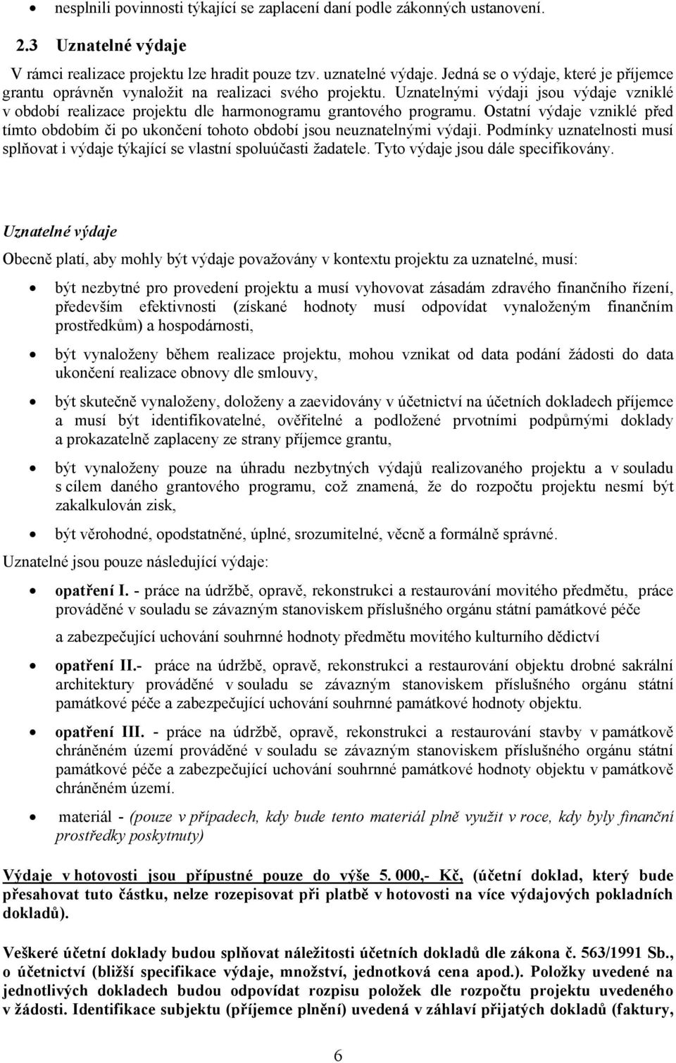 Ostatní výdaje vzniklé před tímto obdobím či po ukončení tohoto období jsou neuznatelnými výdaji. Podmínky uznatelnosti musí splňovat i výdaje týkající se vlastní spoluúčasti žadatele.