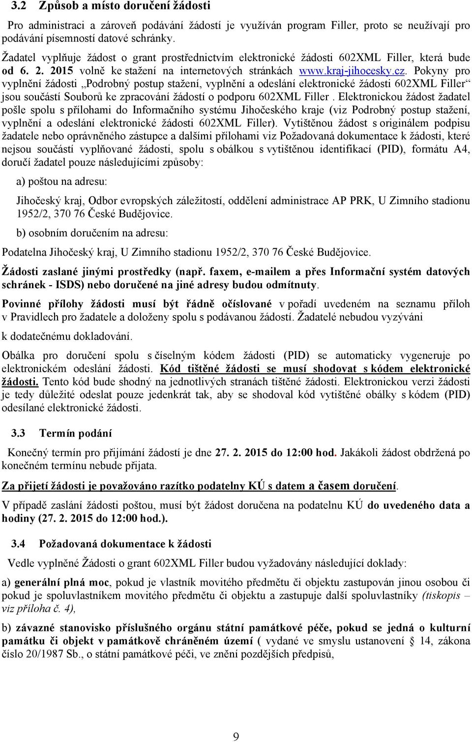 Pokyny pro vyplnění žádosti Podrobný postup stažení, vyplnění a odeslání elektronické žádosti 602XML Filler jsou součástí Souborů ke zpracování žádostí o podporu 602XML Filler.