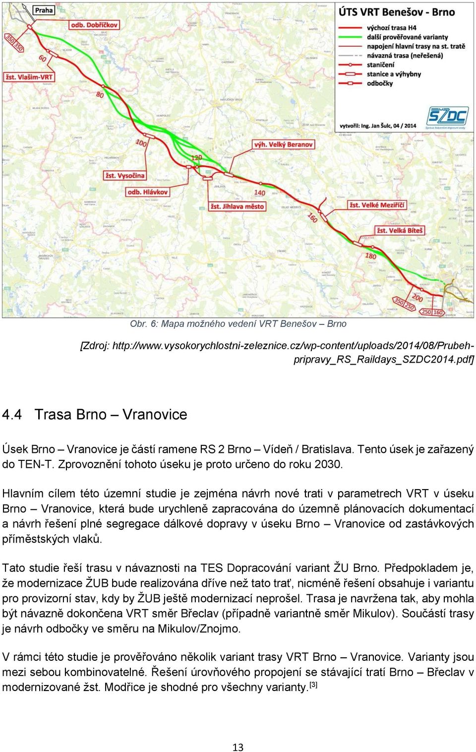 Hlavním cílem této územní studie je zejména návrh nové trati v parametrech VRT v úseku Brno Vranovice, která bude urychleně zapracována do územně plánovacích dokumentací a návrh řešení plné segregace