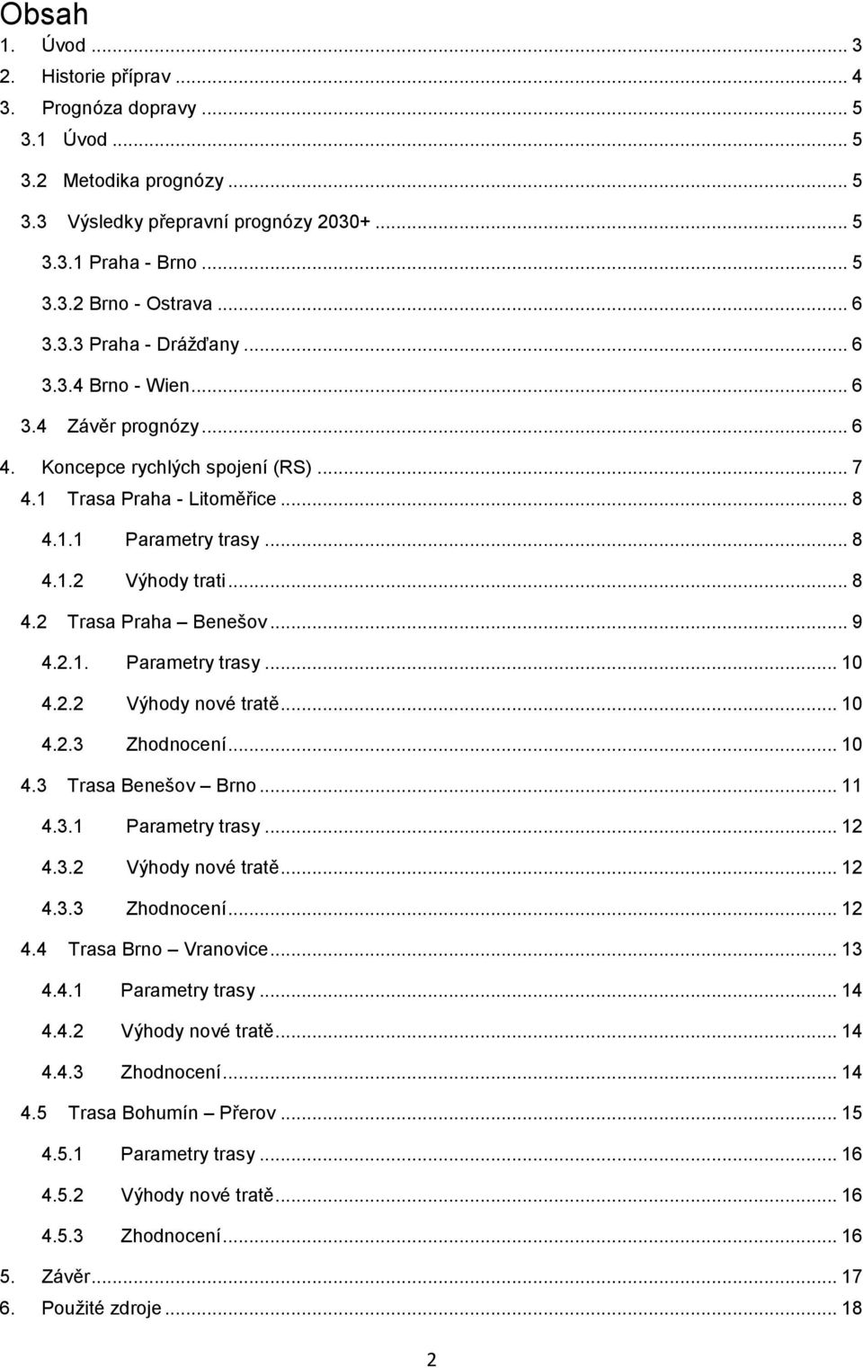 .. 8 4.2 Trasa Praha Benešov... 9 4.2.1. Parametry trasy... 10 4.2.2 Výhody nové tratě... 10 4.2.3 Zhodnocení... 10 4.3 Trasa Benešov Brno... 11 4.3.1 Parametry trasy... 12 4.3.2 Výhody nové tratě... 12 4.3.3 Zhodnocení... 12 4.4 Trasa Brno Vranovice.