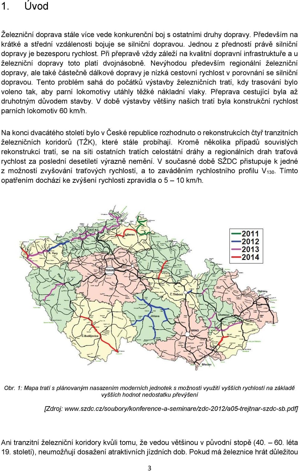 Nevýhodou především regionální železniční dopravy, ale také částečně dálkové dopravy je nízká cestovní rychlost v porovnání se silniční dopravou.