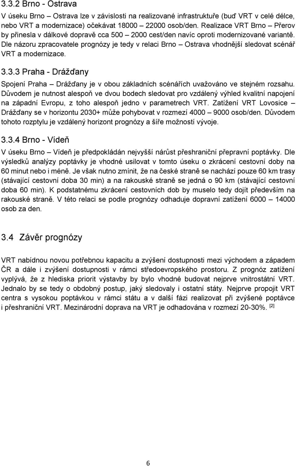 Dle názoru zpracovatele prognózy je tedy v relaci Brno Ostrava vhodnější sledovat scénář VRT a modernizace. 3.