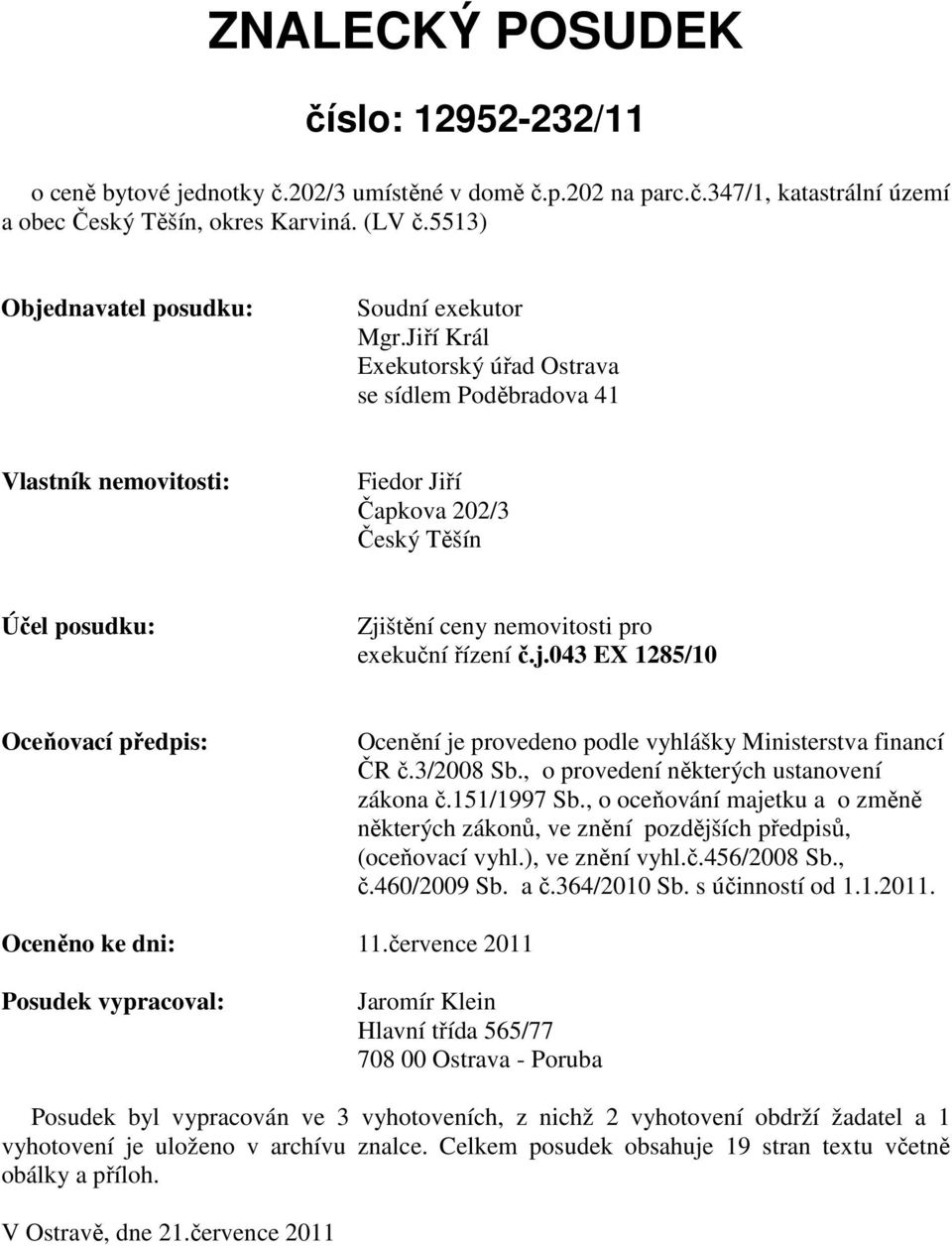 Jiří Král Exekutorský úřad Ostrava se sídlem Poděbradova 41 Vlastník nemovitosti: Fiedor Jiří Čapkova 202/3 Český Těšín Účel posudku: Zji