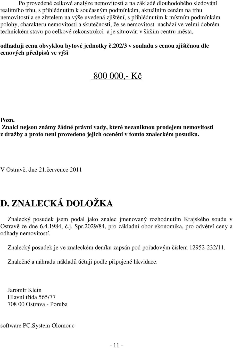 centru města, odhaduji cenu obvyklou bytové jednotky č.202/3 v souladu s cenou zjištěnou dle cenových předpisů ve výši 800 000,- Kč Pozn.