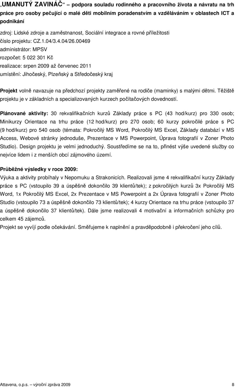 00469 administrátor: MPSV rozpočet: 5 022 301 Kč realizace: srpen 2009 až červenec 2011 umístění: Jihočeský, Plzeňský a Středočeský kraj Projekt volně navazuje na předchozí projekty zaměřené na