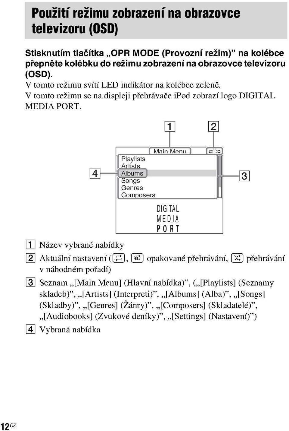1 2 4 Main Menu Playlists Artists Albums Songs Genres Composers DIGITAL MEDIA P O R T 1 Název vybrané nabídky 2 Aktuální nastavení (, opakované přehrávání, přehrávání v náhodném pořadí) 3