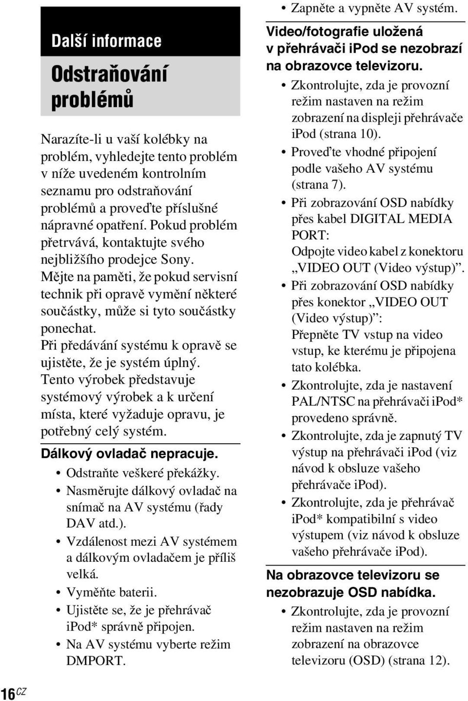 Při předávání systému k opravě se ujistěte, že je systém úplný. Tento výrobek představuje systémový výrobek a k určení místa, které vyžaduje opravu, je potřebný celý systém. Dálkový ovladač nepracuje.