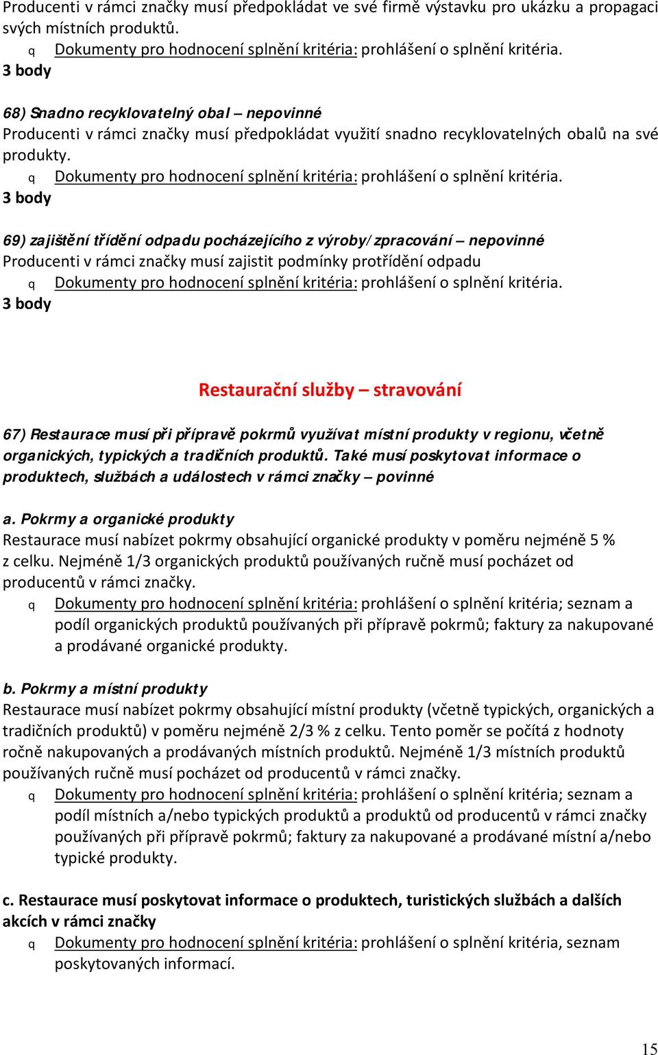 69) zajištění třídění odpadu pocházejícího z výroby/zpracování nepovinné Producenti v rámci značky musí zajistit podmínky protřídění odpadu Restaurační služby stravování 67) Restaurace musí při