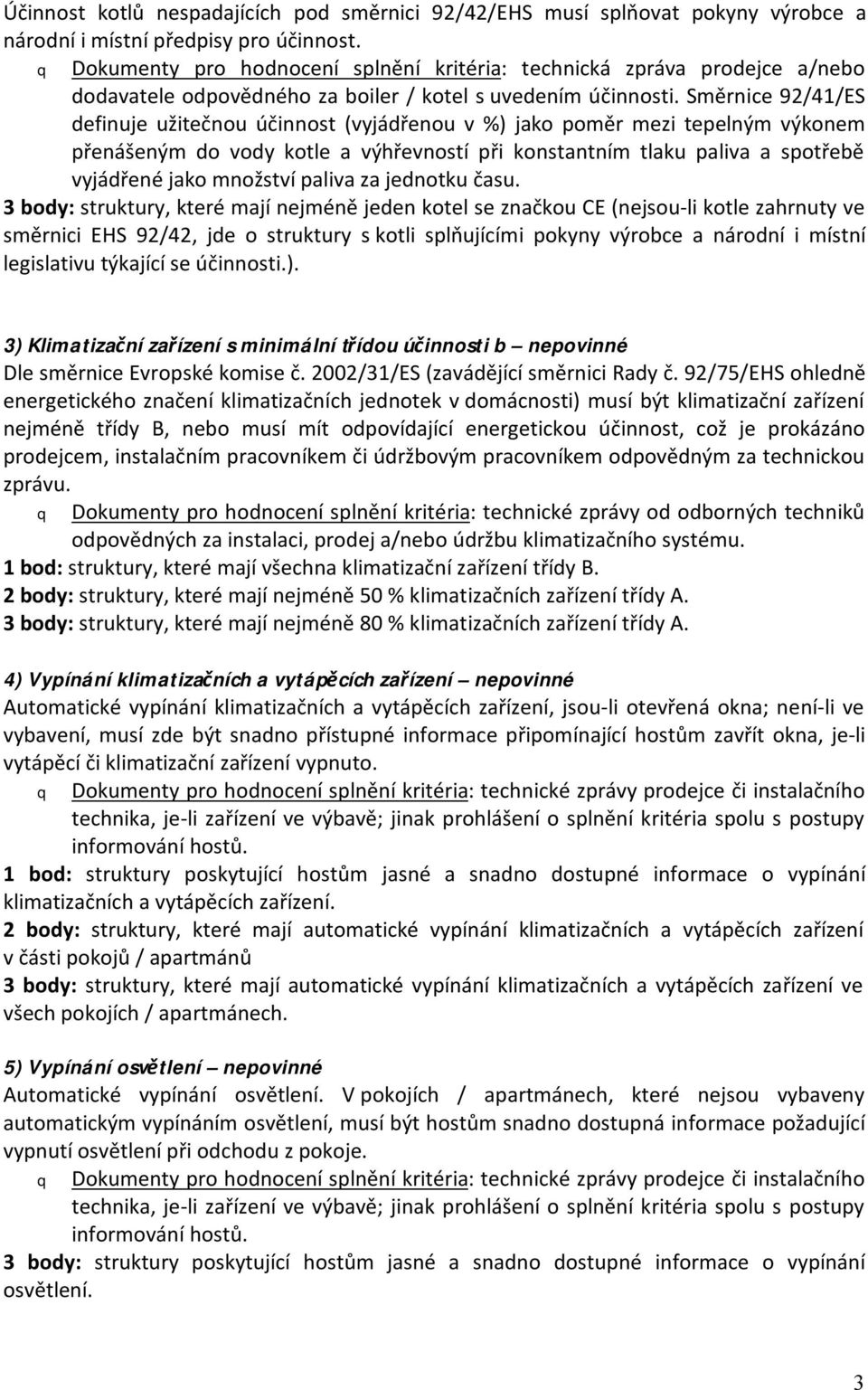 Směrnice 92/41/ES definuje užitečnou účinnost (vyjádřenou v %) jako poměr mezi tepelným výkonem přenášeným do vody kotle a výhřevností při konstantním tlaku paliva a spotřebě vyjádřené jako množství