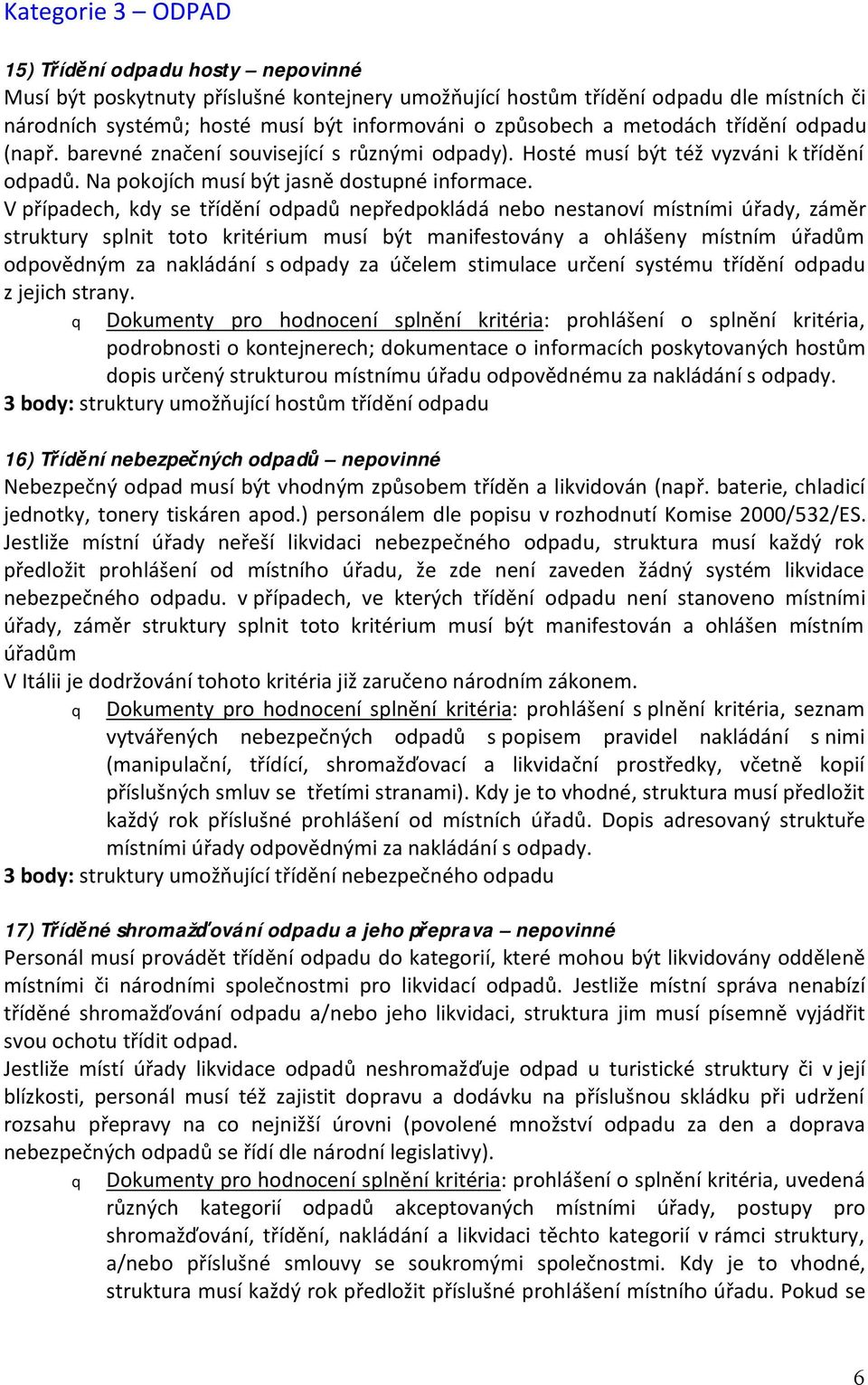 V případech, kdy se třídění odpadů nepředpokládá nebo nestanoví místními úřady, záměr struktury splnit toto kritérium musí být manifestovány a ohlášeny místním úřadům odpovědným za nakládání s odpady