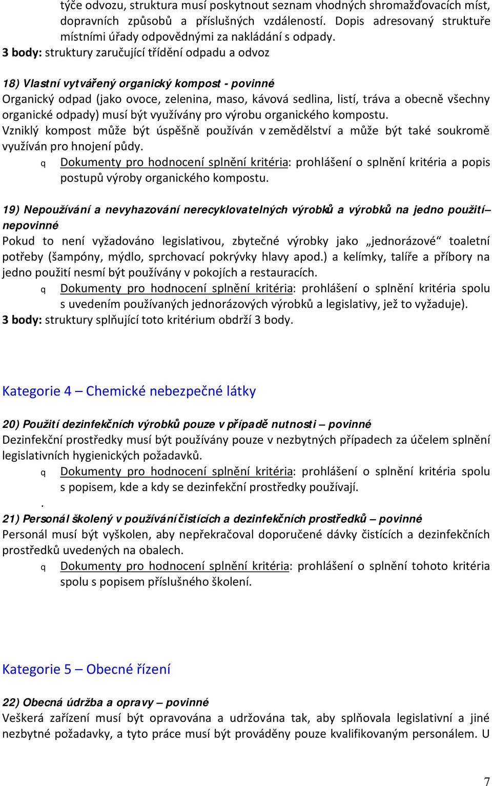 odpady) musí být využívány pro výrobu organického kompostu. Vzniklý kompost může být úspěšně používán v zemědělství a může být také soukromě využíván pro hnojení půdy.