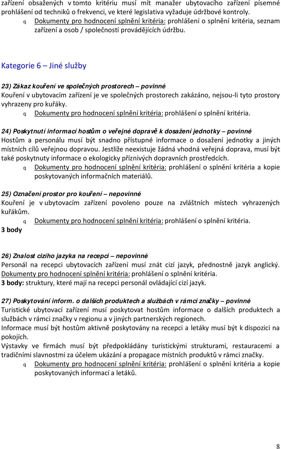 Kategorie 6 Jiné služby 23) Zákaz kouření ve společných prostorech povinné Kouření v ubytovacím zařízení je ve společných prostorech zakázáno, nejsou-li tyto prostory vyhrazeny pro kuřáky.