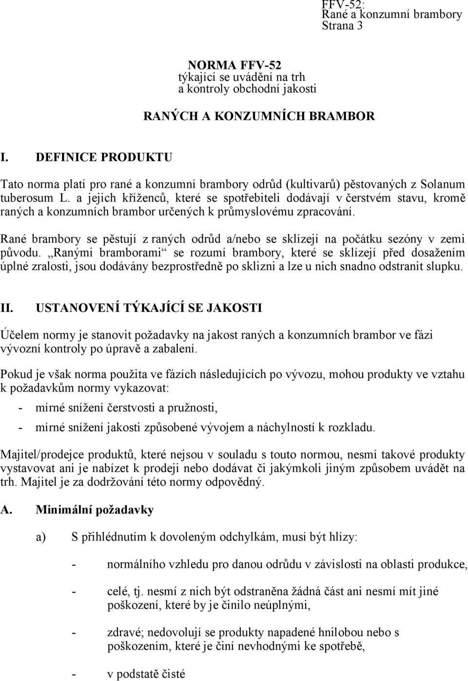 a jejich kříţenců, které se spotřebiteli dodávají v čerstvém stavu, kromě raných a konzumních brambor určených k průmyslovému zpracování.