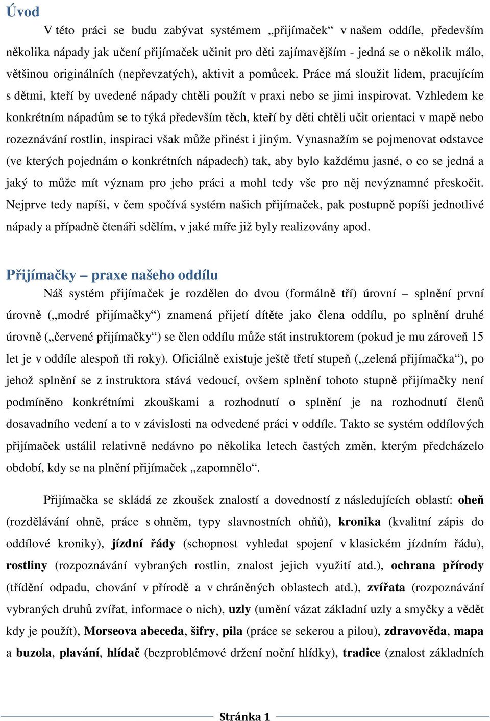 Vzhledem ke konkrétním nápadům se to týká především těch, kteří by děti chtěli učit orientaci v mapě nebo rozeznávání rostlin, inspiraci však může přinést i jiným.