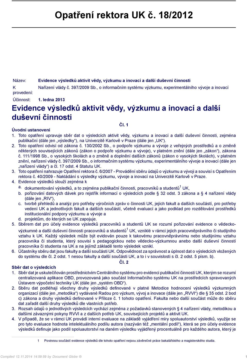 Toto opatření upravuje sběr dat o výsledcích aktivit vědy, výzkumu a inovací a další duševní činnosti, zejména publikační (dále jen výsledky ), na Univerzitě Karlově v Praze (dále jen UK ). 2.
