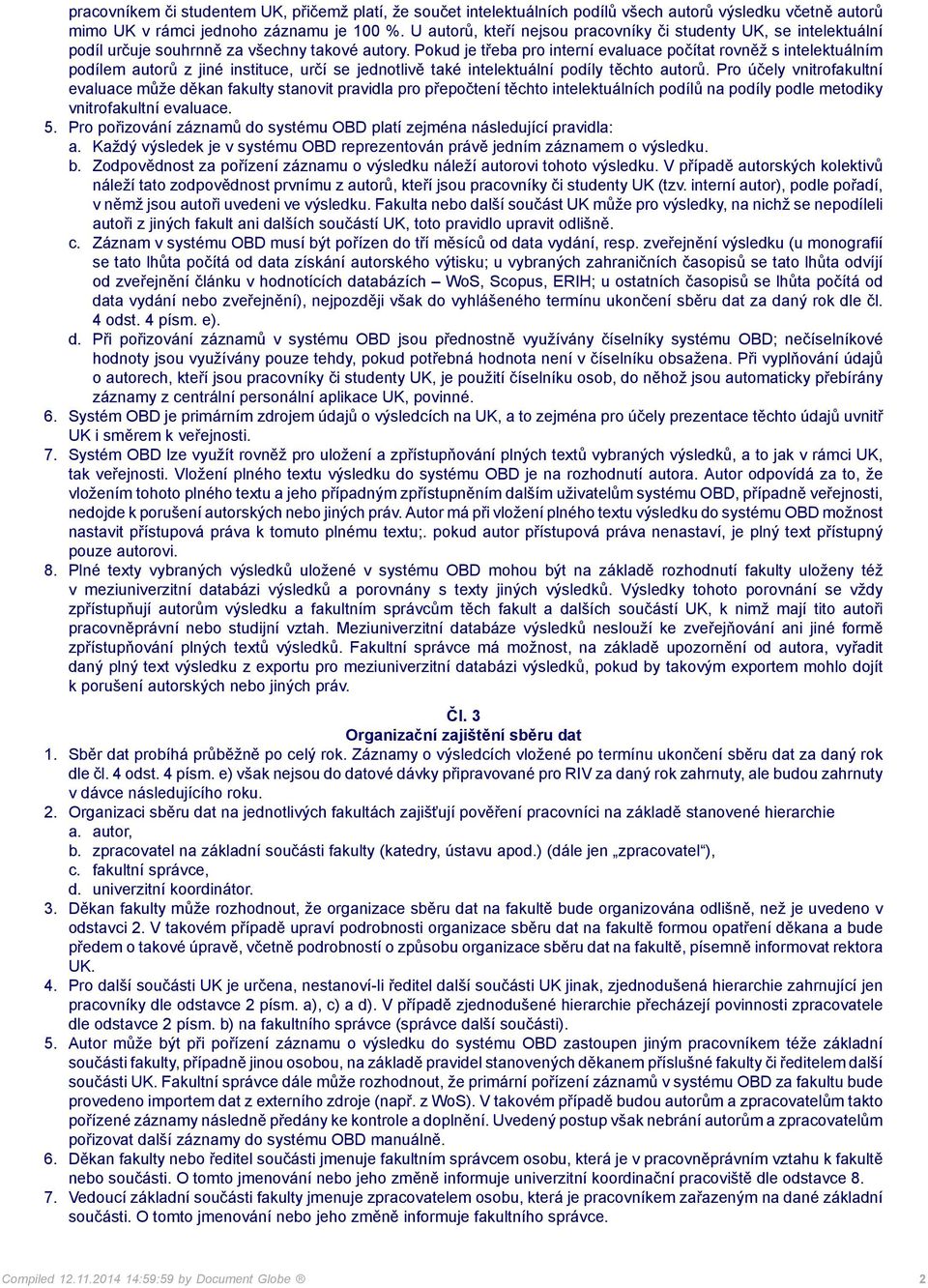 Pokud je třeba pro interní evaluace počítat rovněž s intelektuálním podílem autorů z jiné instituce, určí se jednotlivě také intelektuální podíly těchto autorů.