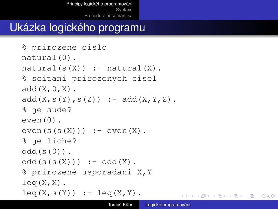 add(x,s(y),s(z)) :- add(x,y,z). % je sude? even(0). even(s(s(x))) :- even(x).