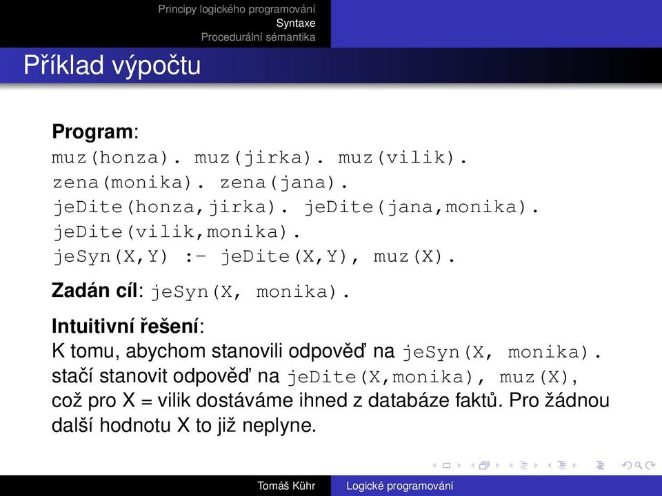 Intuitivní řešení: K tomu, abychom stanovili odpověd na jesyn(x, monika).