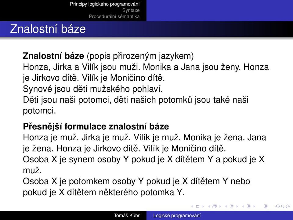 Přesnější formulace znalostní báze Honza je muž. Jirka je muž. Vilík je muž. Monika je žena. Jana je žena. Honza je Jirkovo dítě.