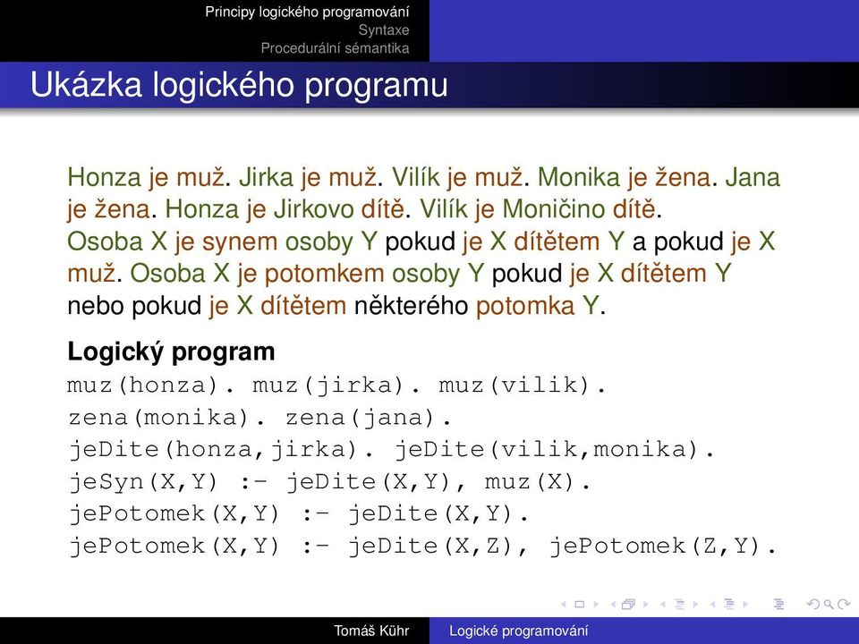 Osoba X je potomkem osoby Y pokud je X dítětem Y nebo pokud je X dítětem některého potomka Y. Logický program muz(honza). muz(jirka).