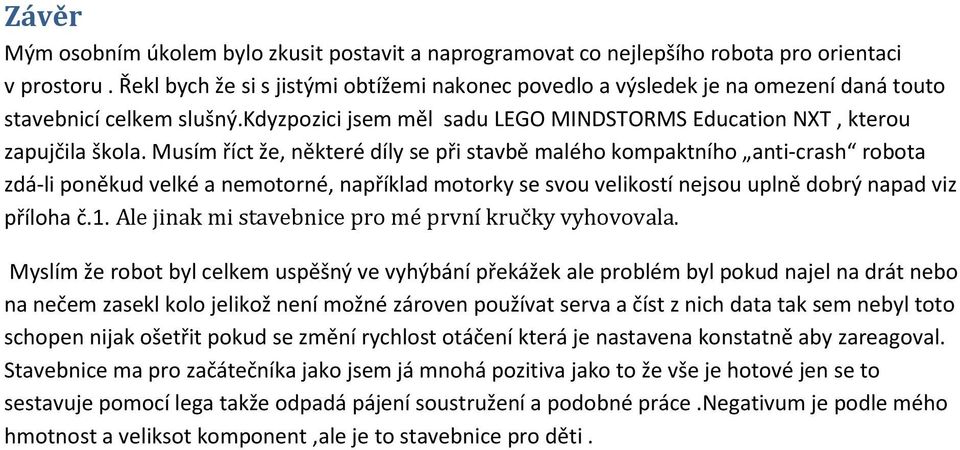 Musím říct že, některé díly se při stavbě malého kompaktního anti-crash robota zdá-li poněkud velké a nemotorné, například motorky se svou velikostí nejsou uplně dobrý napad viz příloha č.1.