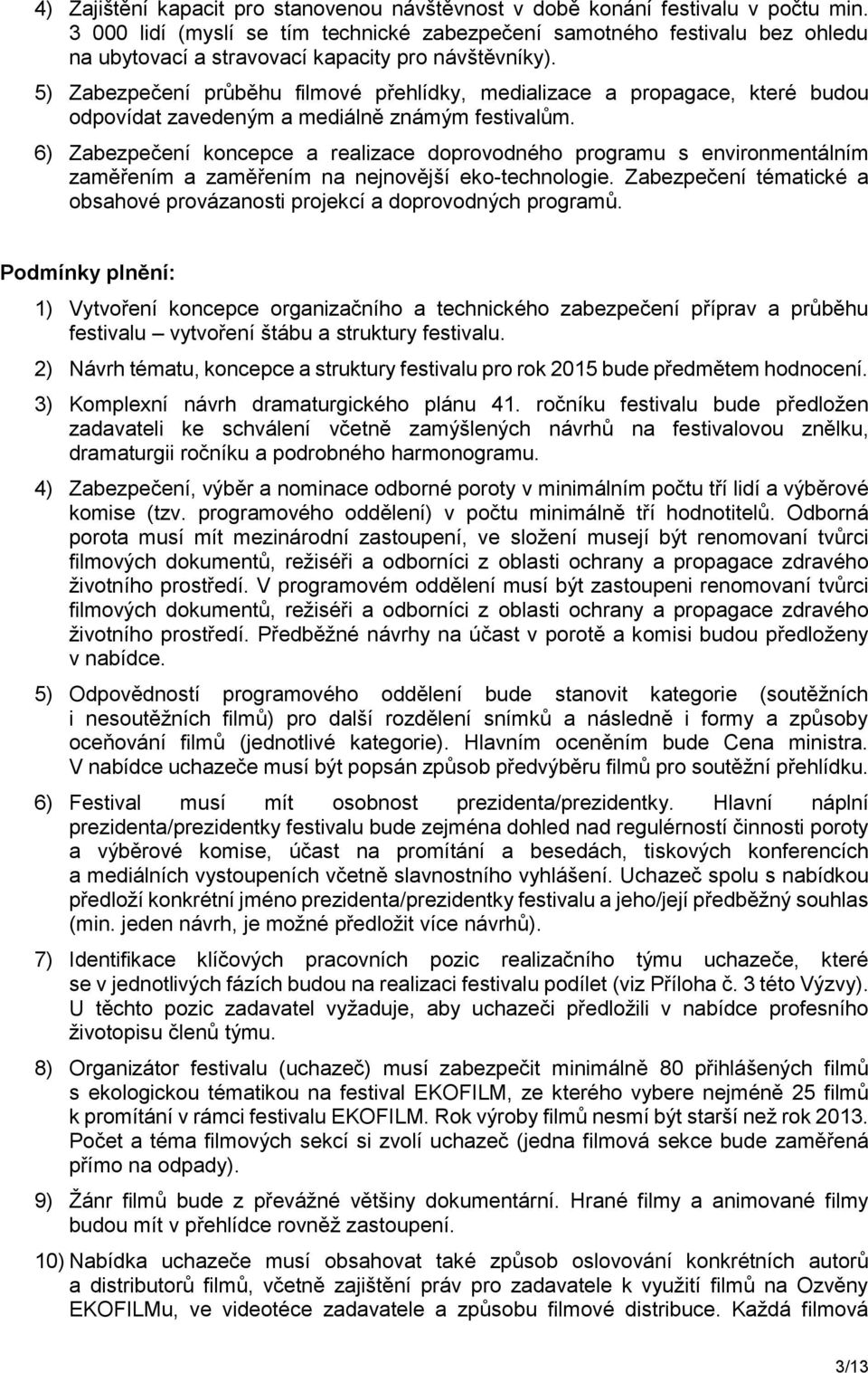 5) Zabezpečení průběhu filmové přehlídky, medializace a propagace, které budou odpovídat zavedeným a mediálně známým festivalům.