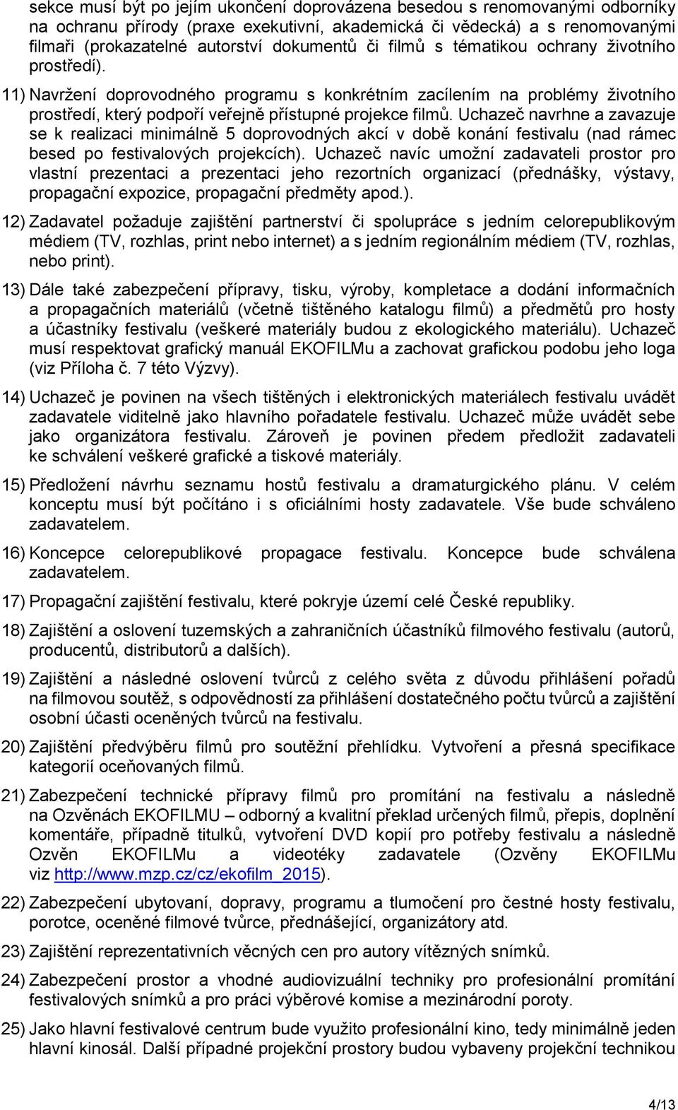 Uchazeč navrhne a zavazuje se k realizaci minimálně 5 doprovodných akcí v době konání festivalu (nad rámec besed po festivalových projekcích).