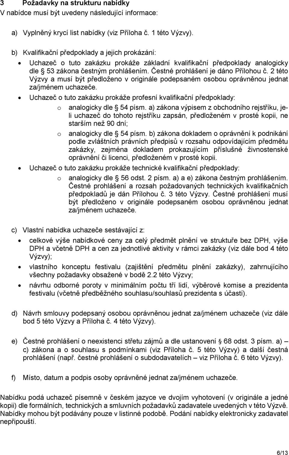 2 této Výzvy a musí být předloženo v originále podepsaném osobou oprávněnou jednat za/jménem uchazeče. Uchazeč o tuto zakázku prokáže profesní kvalifikační předpoklady: o analogicky dle 54 písm.