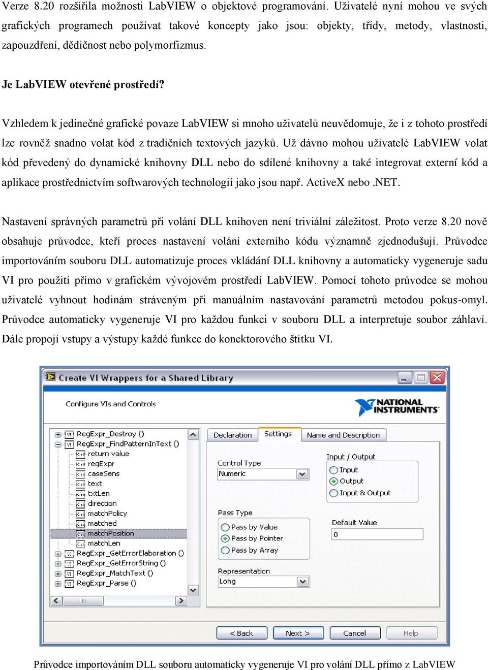 Vzhledem k jedinečné grafické povaze LabVIEW si mnoho uživatelů neuvědomuje, že i z tohoto prostředí lze rovněž snadno volat kód z tradičních textových jazyků.