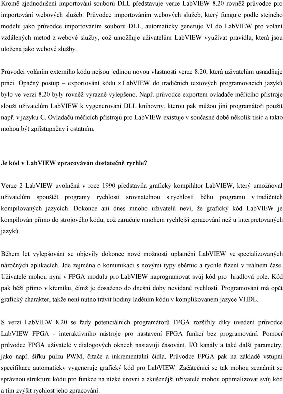 umožňuje uživatelům LabVIEW využívat pravidla, která jsou uložena jako webové služby. Průvodci voláním externího kódu nejsou jedinou novou vlastností verze 8.20, která uživatelům usnadňuje práci.