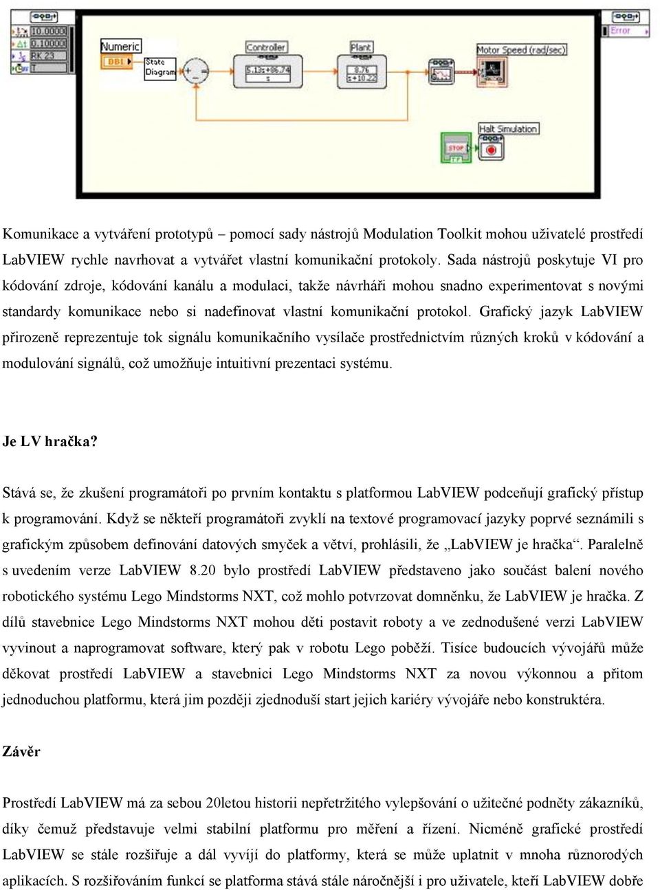 Grafický jazyk LabVIEW přirozeně reprezentuje tok signálu komunikačního vysílače prostřednictvím různých kroků v kódování a modulování signálů, což umožňuje intuitivní prezentaci systému.