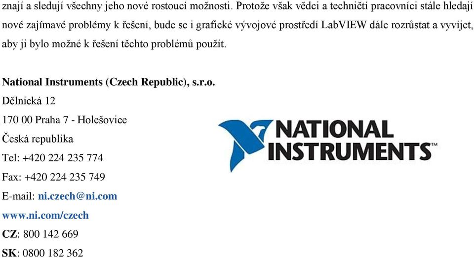 prostředí LabVIEW dále rozrůstat a vyvíjet, aby ji bylo možné k řešení těchto problémů použít.