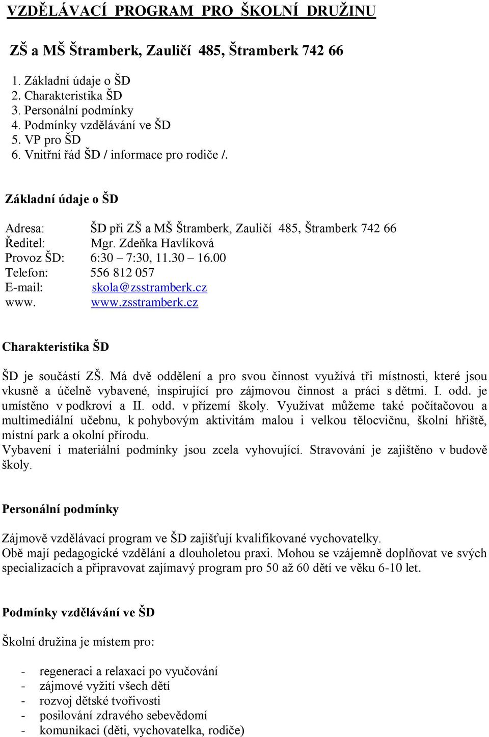 00 Telefon: 556 812 057 E-mail: skola@zsstramberk.cz www. www.zsstramberk.cz Charakteristika ŠD ŠD je součástí ZŠ.