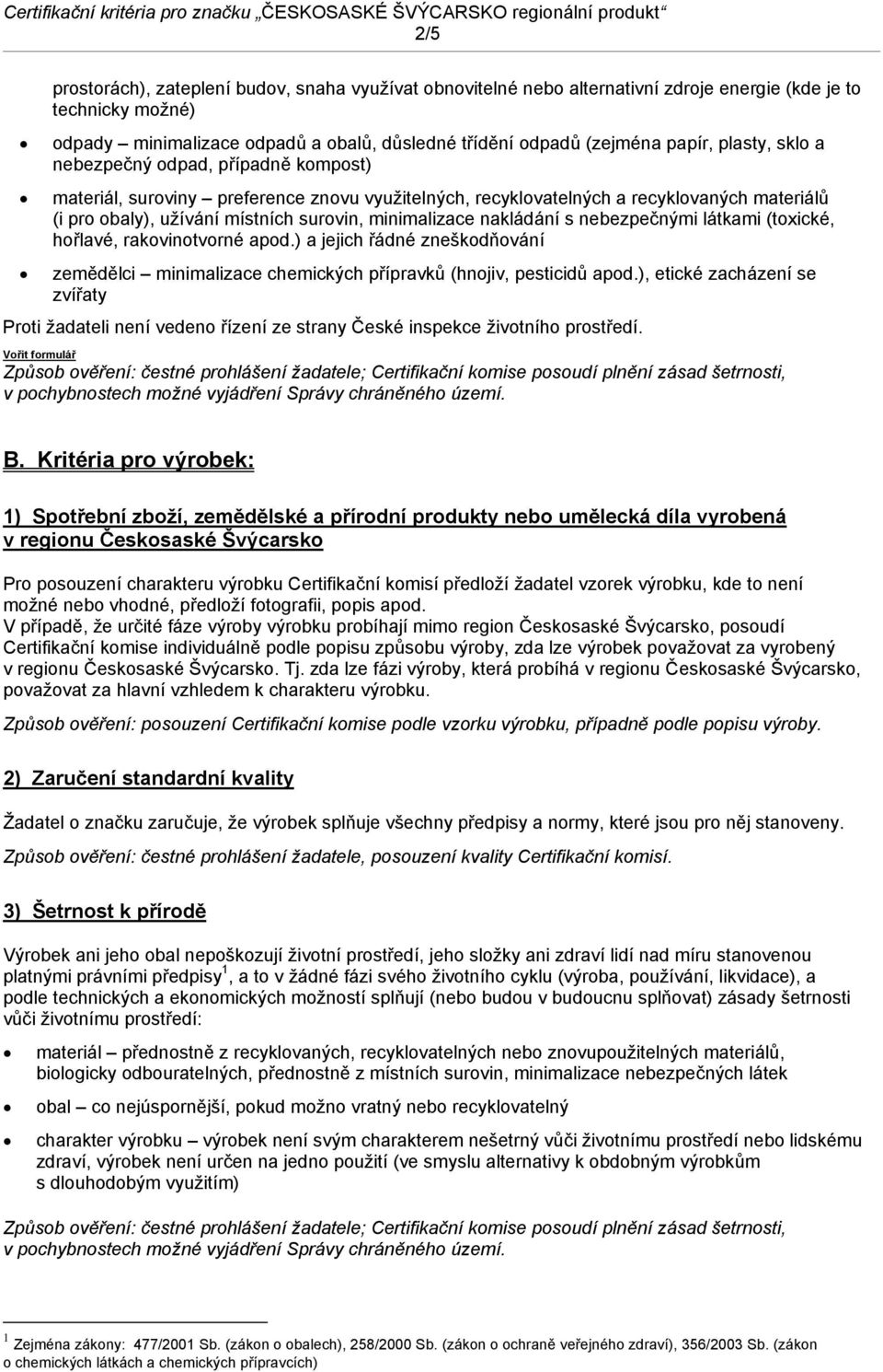 recyklovaných materiálů (i pro obaly), užívání místních surovin, minimalizace nakládání s nebezpečnými látkami (toxické, hořlavé, rakovinotvorné apod.