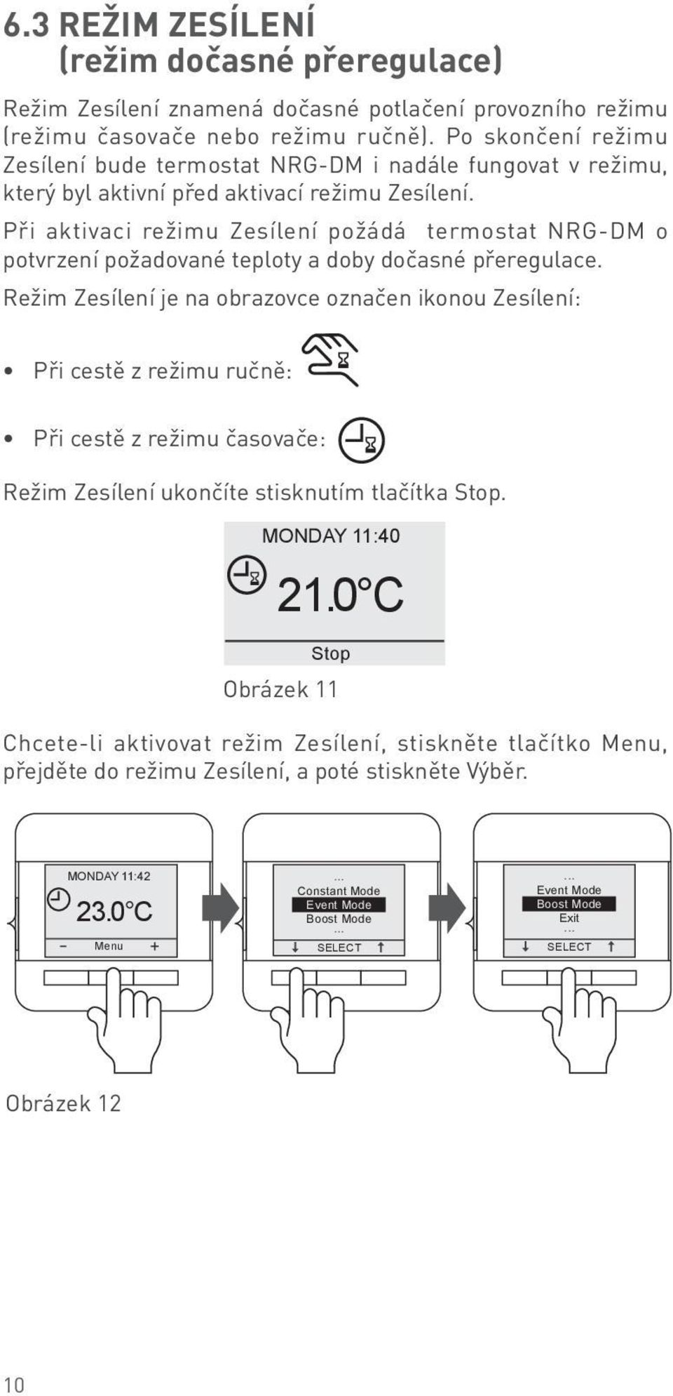 Constant Mode Mon-Fri Při aktivaci režimu Zesílení požádá termostat NRG-DM o Sat-Sun potvrzení požadované teploty a doby dočasné přeregulace.